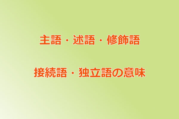 主語・述語・修飾語を問題を使い解説。接続語や独立語も | 国語力アップ.com